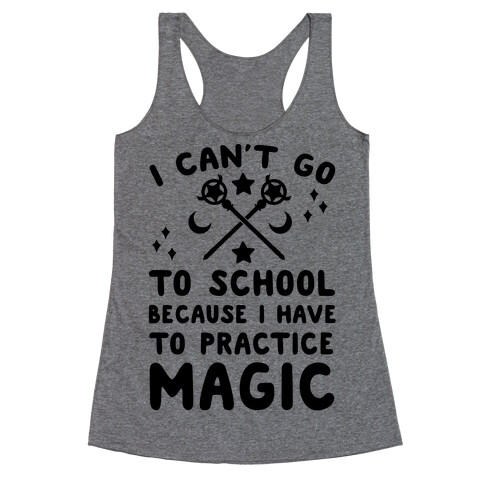 I Can't Go To School Because I Have To Practice Magic Racerback Tank Top