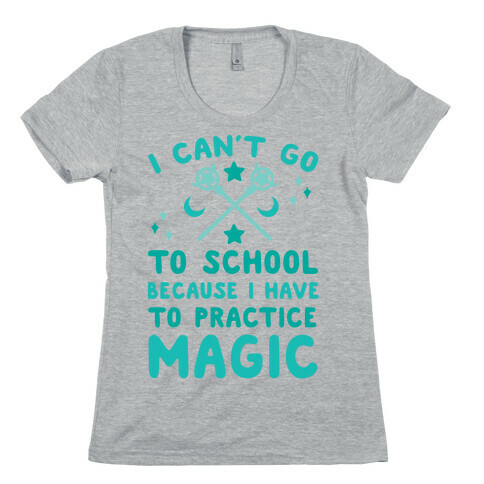 I Can't Go To School Because I Have To Practice Magic Womens T-Shirt