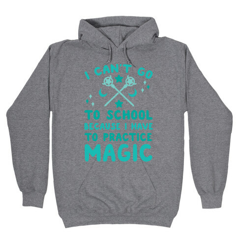 I Can't Go To School Because I Have To Practice Magic Hooded Sweatshirt