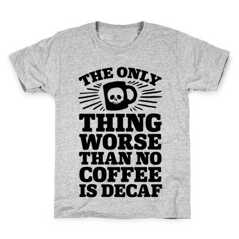 The Only Thing Worse Than No Coffee Is Decaf Kids T-Shirt