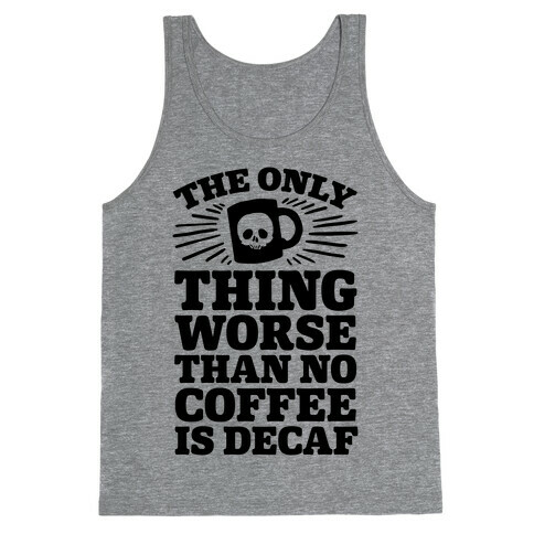 The Only Thing Worse Than No Coffee Is Decaf Tank Top