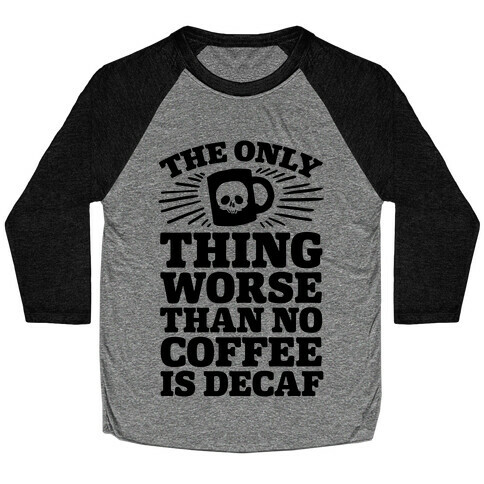 The Only Thing Worse Than No Coffee Is Decaf Baseball Tee