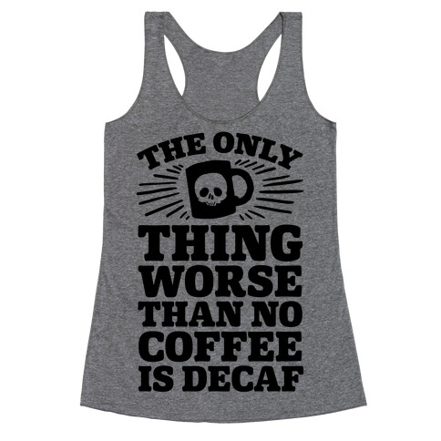 The Only Thing Worse Than No Coffee Is Decaf Racerback Tank Top