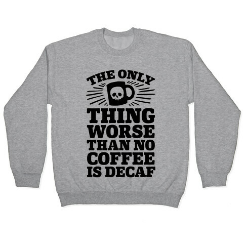 The Only Thing Worse Than No Coffee Is Decaf Pullover
