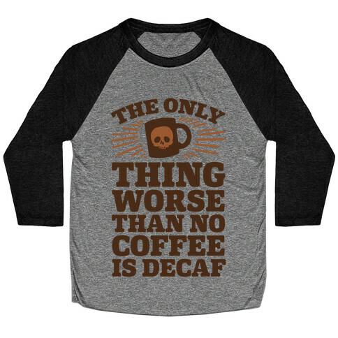 The Only Thing Worse Than No Coffee Is Decaf Baseball Tee