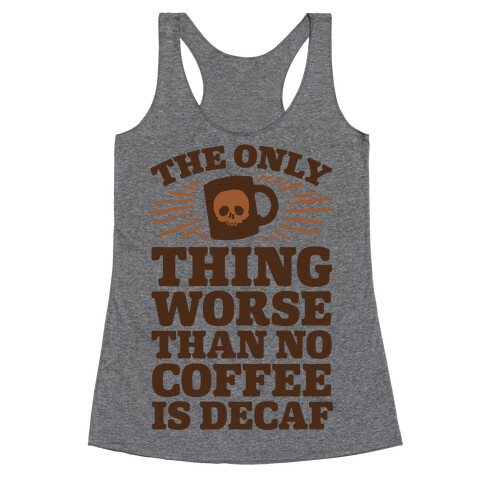 The Only Thing Worse Than No Coffee Is Decaf Racerback Tank Top