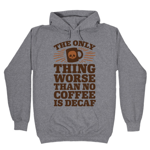 The Only Thing Worse Than No Coffee Is Decaf Hooded Sweatshirt