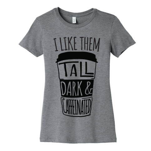 I like Them Tall Dark And Caffeinated Womens T-Shirt