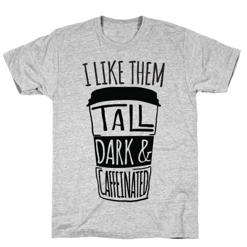 I like Them Tall Dark And Caffeinated T-Shirt