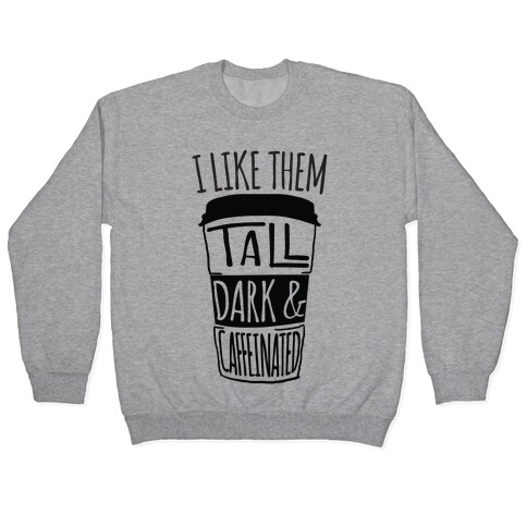 I like Them Tall Dark And Caffeinated Pullover