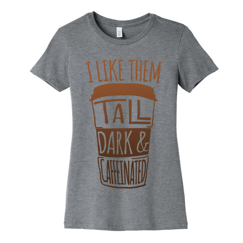 I like Them Tall Dark And Caffeinated Womens T-Shirt