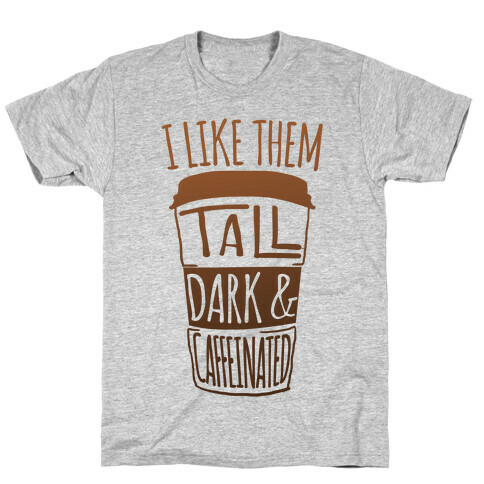 I like Them Tall Dark And Caffeinated T-Shirt