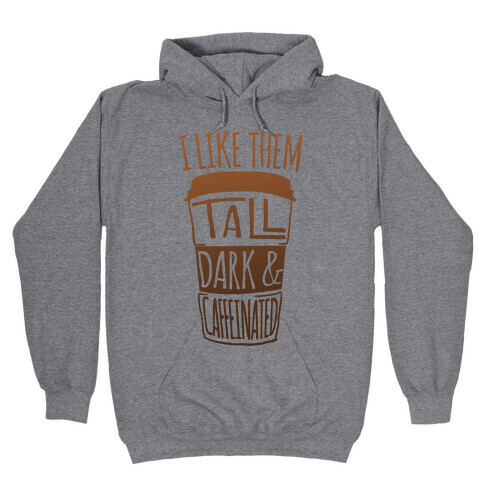 I like Them Tall Dark And Caffeinated Hooded Sweatshirt