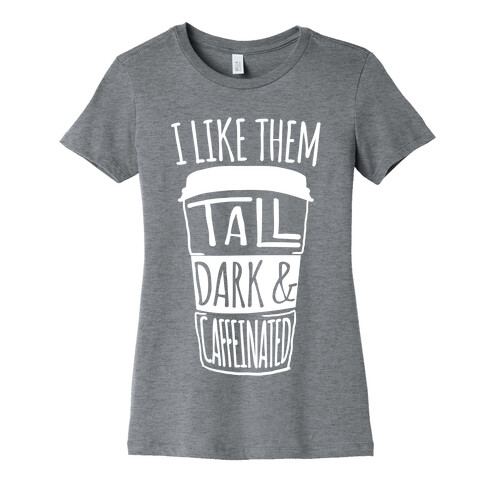 I like Them Tall Dark And Caffeinated Womens T-Shirt