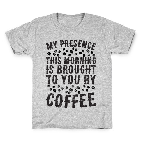 My Presence This Morning Is Brought To You By Coffee Kids T-Shirt