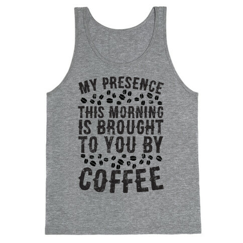 My Presence This Morning Is Brought To You By Coffee Tank Top