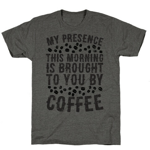 My Presence This Morning Is Brought To You By Coffee T-Shirt