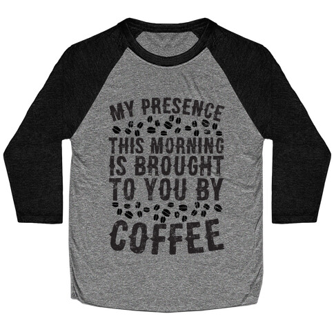 My Presence This Morning Is Brought To You By Coffee Baseball Tee