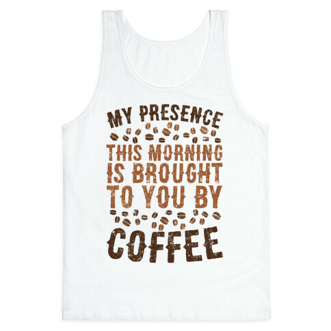 My Presence This Morning Is Brought To You By Coffee Tank Top