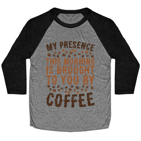 My Presence This Morning Is Brought To You By Coffee Baseball Tee