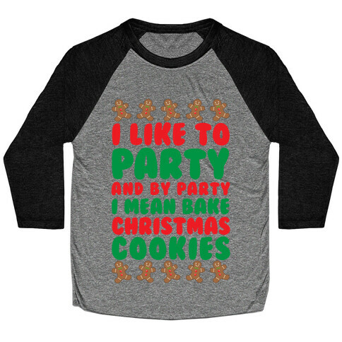 I Like To Party And By Party I Mean Bake Christmas Cookies Baseball Tee