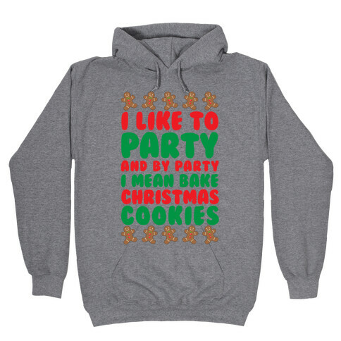 I Like To Party And By Party I Mean Bake Christmas Cookies Hooded Sweatshirt