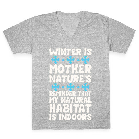 Winter Is Mother Nature's Reminder That My Natural Habitat Is Indoors V-Neck Tee Shirt