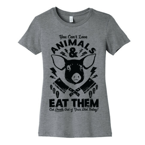 You Can't Love Animals and Eat Them Womens T-Shirt