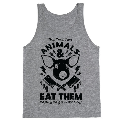 You Can't Love Animals and Eat Them Tank Top