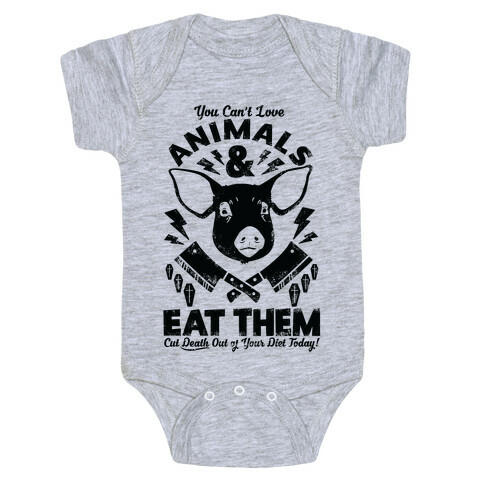 You Can't Love Animals and Eat Them Baby One-Piece