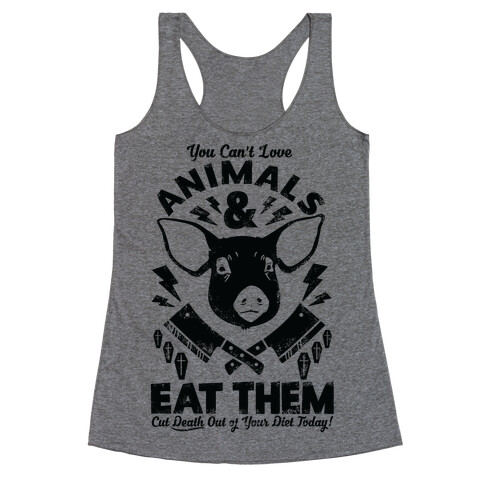 You Can't Love Animals and Eat Them Racerback Tank Top