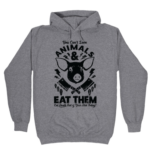 You Can't Love Animals and Eat Them Hooded Sweatshirt