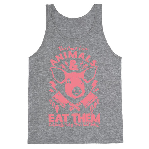 You Can't Love Animals and Eat Them Tank Top