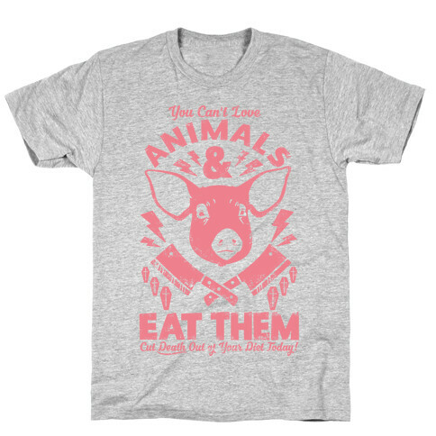 You Can't Love Animals and Eat Them T-Shirt