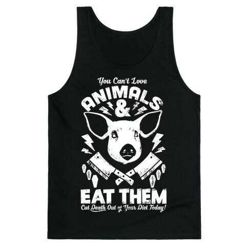 You Can't Love Animals and Eat Them Tank Top