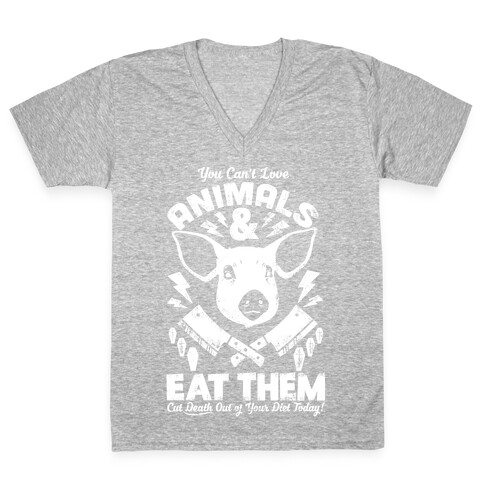 You Can't Love Animals and Eat Them V-Neck Tee Shirt