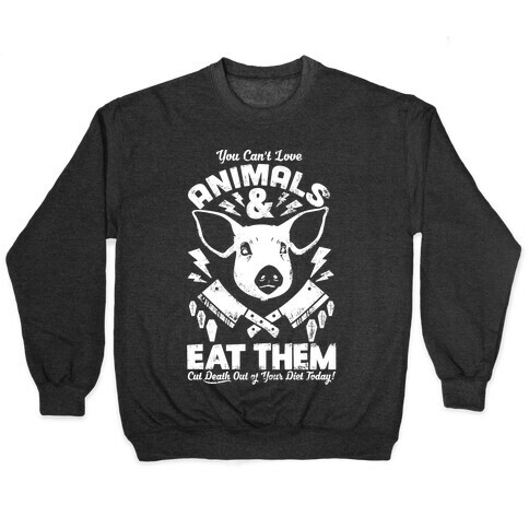 You Can't Love Animals and Eat Them Pullover