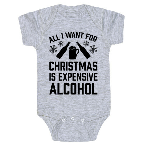 All I Want For Christmas Is Expensive Alcohol Baby One-Piece