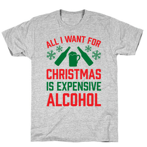 All I Want For Christmas Is Expensive Alcohol T-Shirt