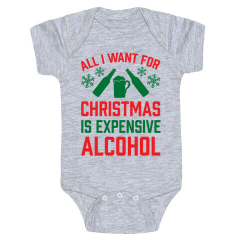 All I Want For Christmas Is Expensive Alcohol Baby One-Piece