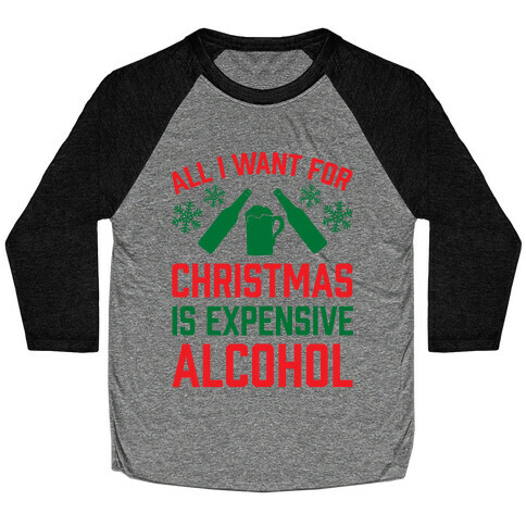 All I Want For Christmas Is Expensive Alcohol Baseball Tee