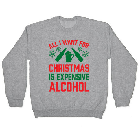 All I Want For Christmas Is Expensive Alcohol Pullover