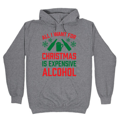 All I Want For Christmas Is Expensive Alcohol Hooded Sweatshirt