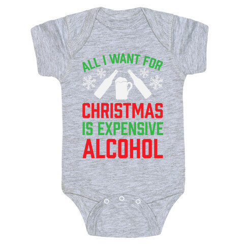 All I Want For Christmas Is Expensive Alcohol Baby One-Piece