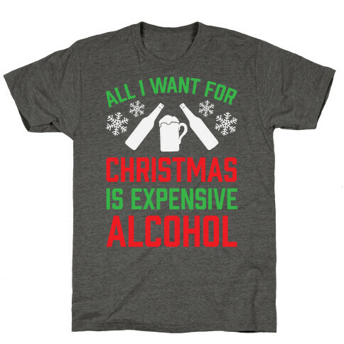 All I Want For Christmas Is Expensive Alcohol T-Shirt