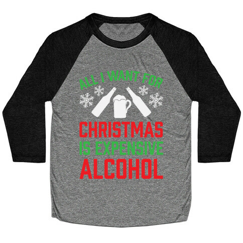 All I Want For Christmas Is Expensive Alcohol Baseball Tee