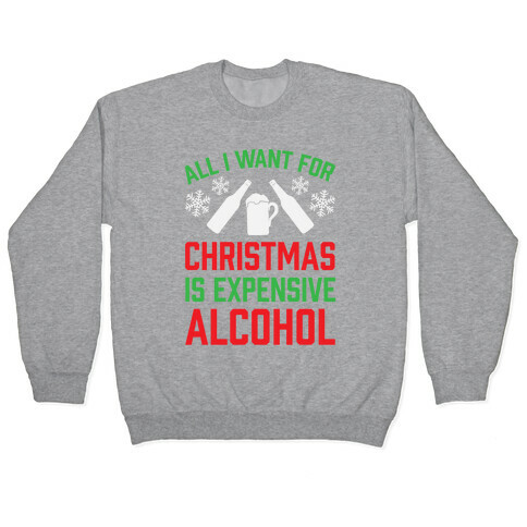 All I Want For Christmas Is Expensive Alcohol Pullover