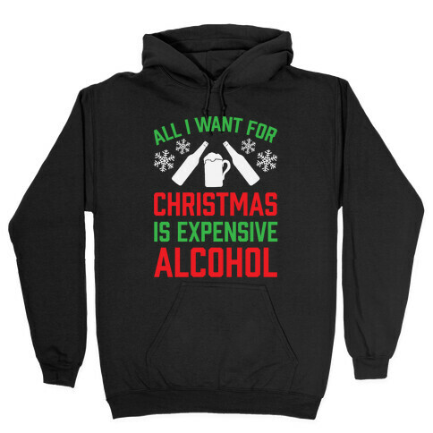 All I Want For Christmas Is Expensive Alcohol Hooded Sweatshirt