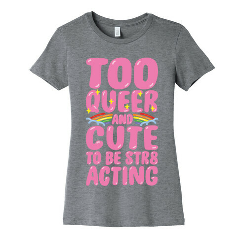 Too Queer And Cute To Be Str8 Acting Womens T-Shirt