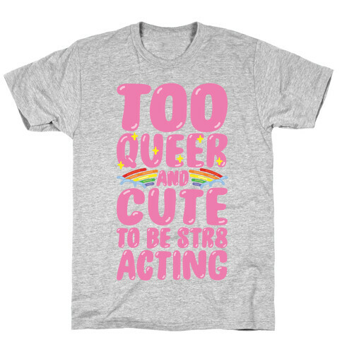 Too Queer And Cute To Be Str8 Acting T-Shirt